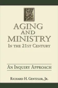 Aging and Ministry in the 21st Century by Richard H. Gentzler, Jr.